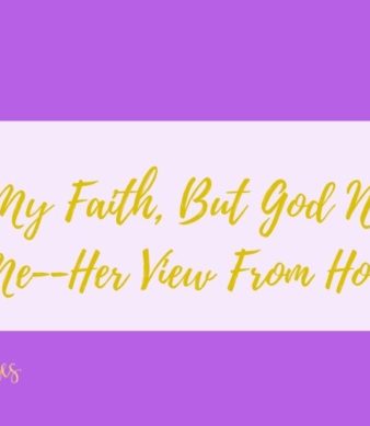 I Lost My Faith, But God Never Left Me--Her View From Home