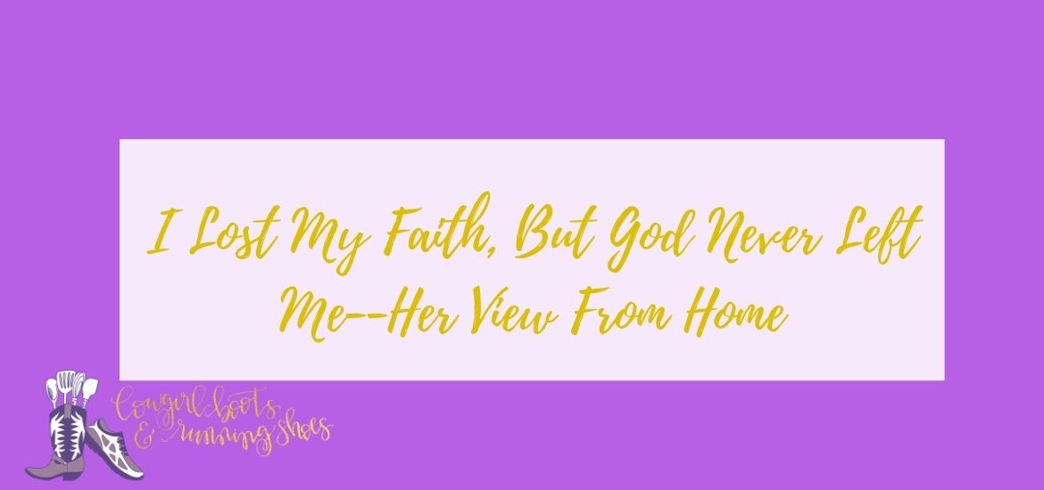 I Lost My Faith, But God Never Left Me--Her View From Home